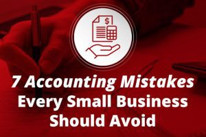 7 Accounting Mistakes Every Small Business Should Avoid